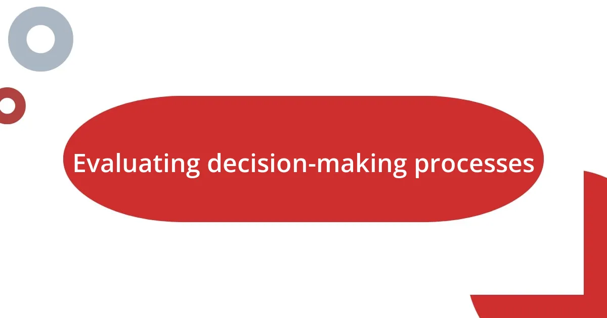 Evaluating decision-making processes