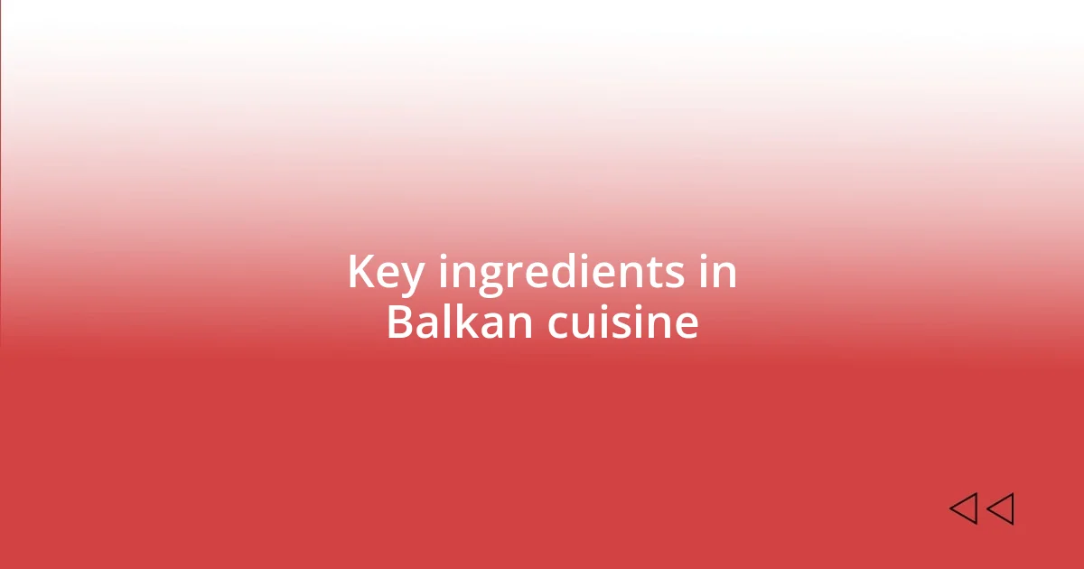 Key ingredients in Balkan cuisine