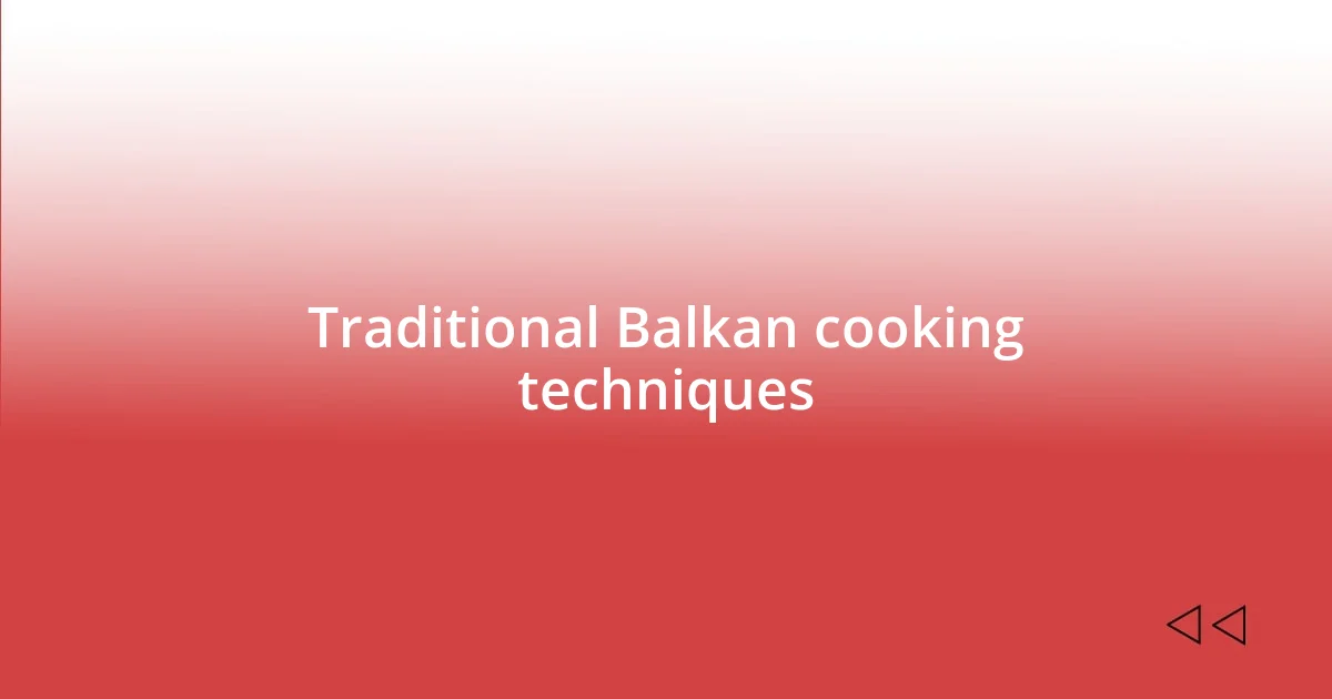 Traditional Balkan cooking techniques