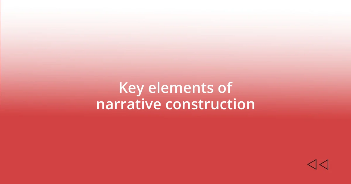 Key elements of narrative construction